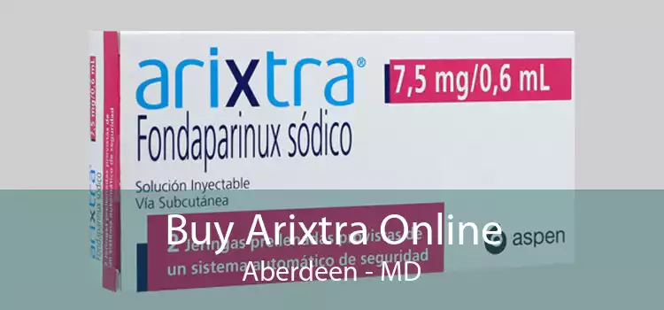 Buy Arixtra Online Aberdeen - MD