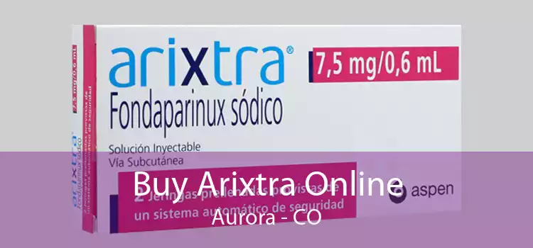 Buy Arixtra Online Aurora - CO