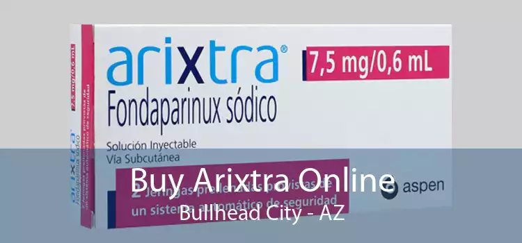 Buy Arixtra Online Bullhead City - AZ