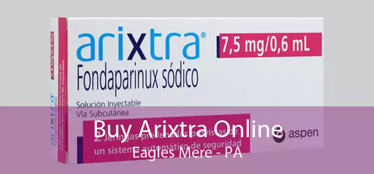 Buy Arixtra Online Eagles Mere - PA