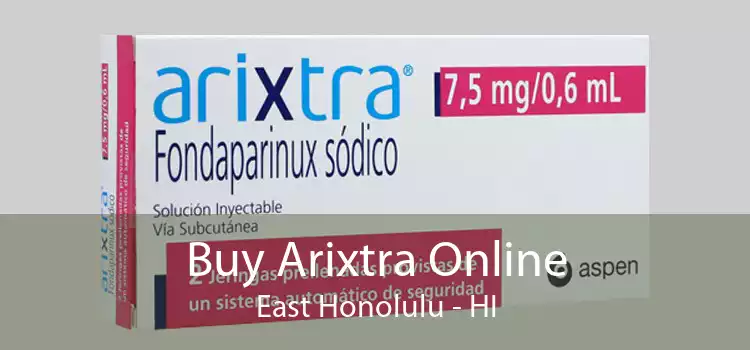Buy Arixtra Online East Honolulu - HI